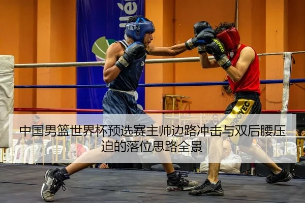 中国男篮世界杯预选赛主帅边路冲击与双后腰压迫的落位思路全景